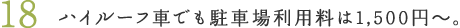 18.ハイルーフ車でも駐車場利用料は1,500円～。