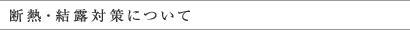 断熱・結露対策について