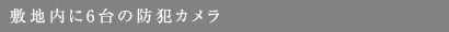 敷地内に6台の防犯カメラ