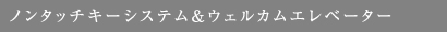 ノンタッチキーシステム&ウェルカムエレベーター